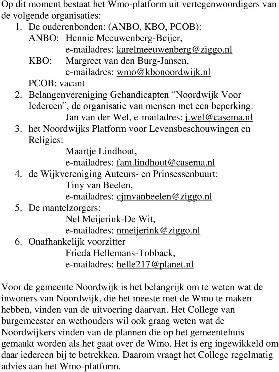 Belangenvereniging Gehandicapten Noordwijk Voor Iedereen, de organisatie van mensen met een beperking: Jan van der Wel, e-mailadres: j.wel@casema.nl 3.