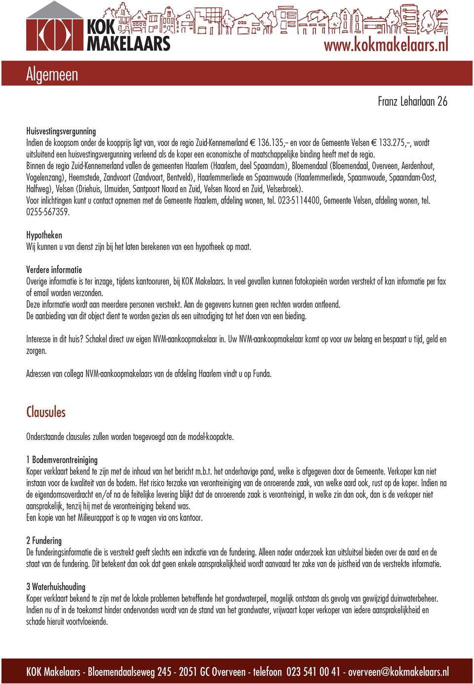 Binnen de regio Zuid-Kennemerland vallen de gemeenten Haarlem (Haarlem, deel Spaarndam), Bloemendaal (Bloemendaal, Overveen, Aerdenhout, Vogelenzang), Heemstede, Zandvoort (Zandvoort, Bentveld),