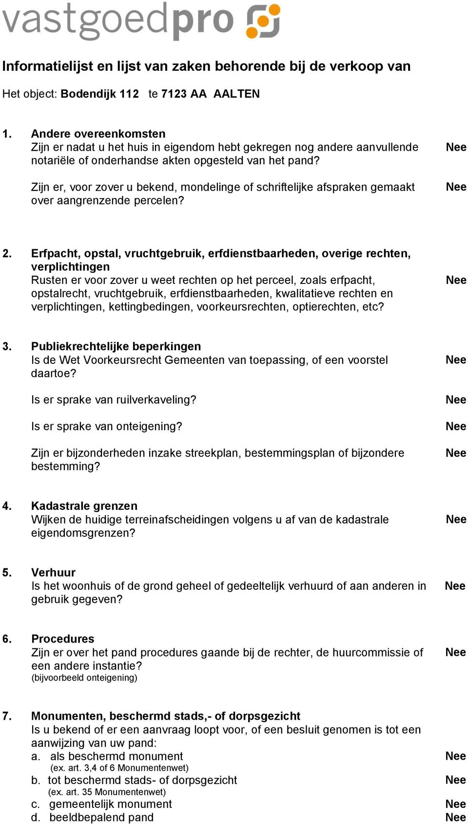 Zijn er, voor zover u bekend, mondelinge of schriftelijke afspraken gemaakt over aangrenzende percelen? 2.