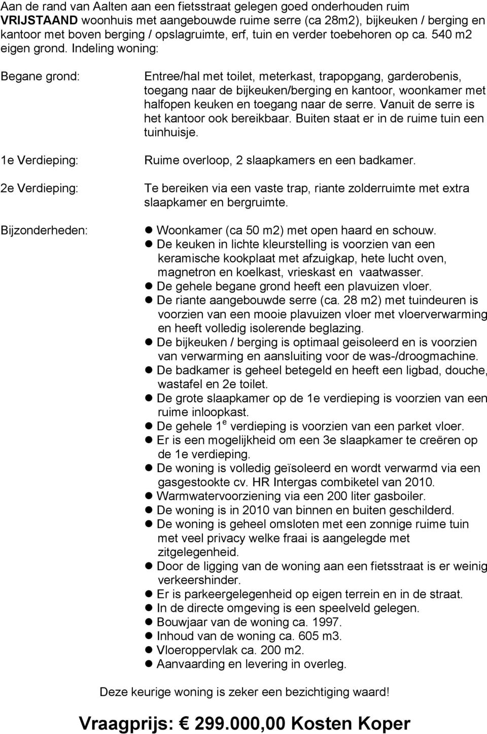 Indeling woning: Begane grond: 1e Verdieping: 2e Verdieping: Bijzonderheden: Entree/hal met toilet, meterkast, trapopgang, garderobenis, toegang naar de bijkeuken/berging en kantoor, woonkamer met