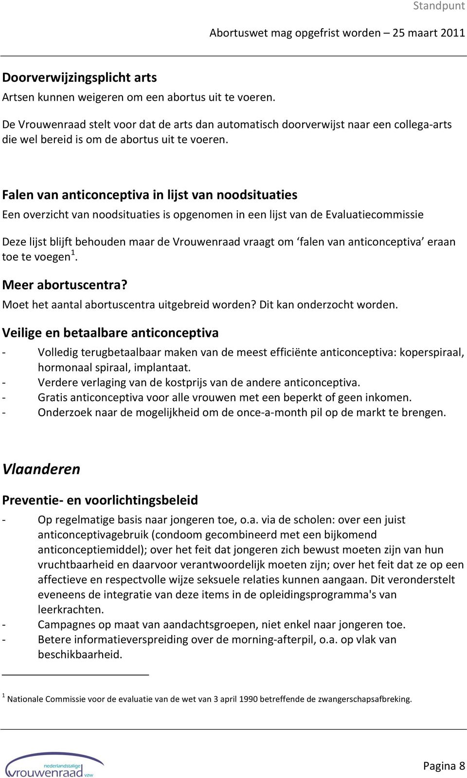 Falen van anticonceptiva in lijst van noodsituaties Een overzicht van noodsituaties is opgenomen in een lijst van de Evaluatiecommissie Deze lijst blijft behouden maar de Vrouwenraad vraagt om falen