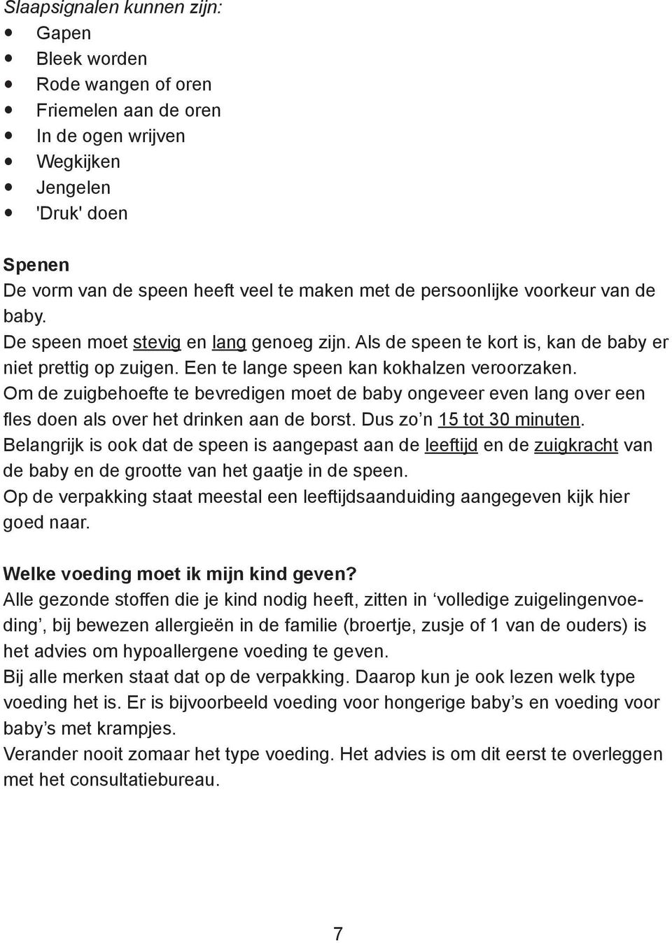 Om de zuigbehoefte te bevredigen moet de baby ongeveer even lang over een fles doen als over het drinken aan de borst. Dus zo n 15 tot 30 minuten.