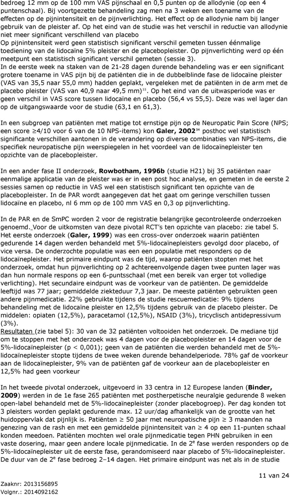 Op het eind van de studie was het verschil in reductie van allodynie niet meer significant verschillend van placebo Op pijnintensiteit werd geen statistisch significant verschil gemeten tussen