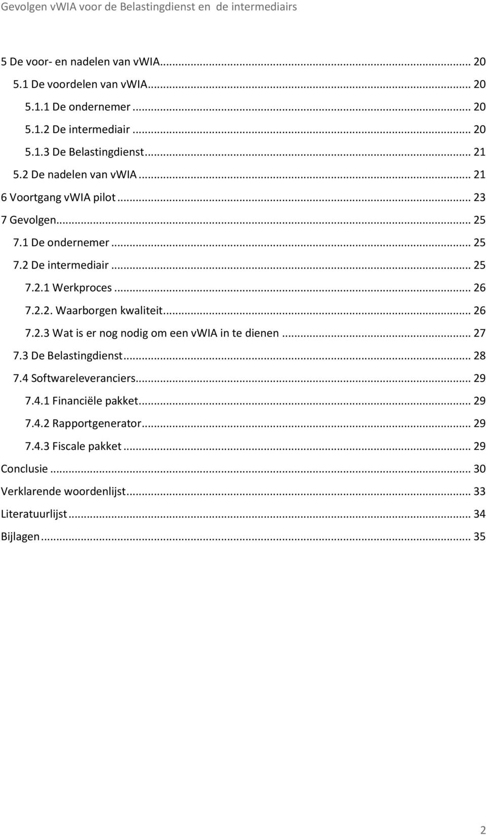 .. 26 7.2.3 Wat is er nog nodig om een vwia in te dienen... 27 7.3 De Belastingdienst... 28 7.4 Softwareleveranciers... 29 7.4.1 Financiële pakket... 29 7.4.2 Rapportgenerator.