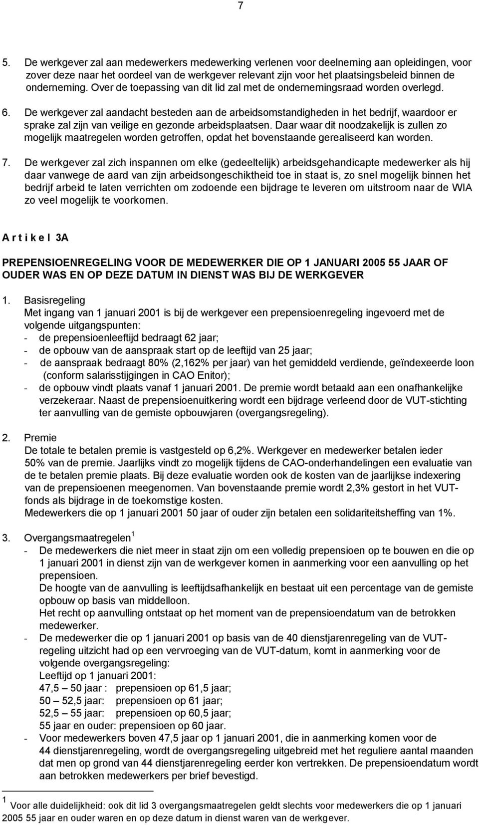 De werkgever zal aandacht besteden aan de arbeidsomstandigheden in het bedrijf, waardoor er sprake zal zijn van veilige en gezonde arbeidsplaatsen.