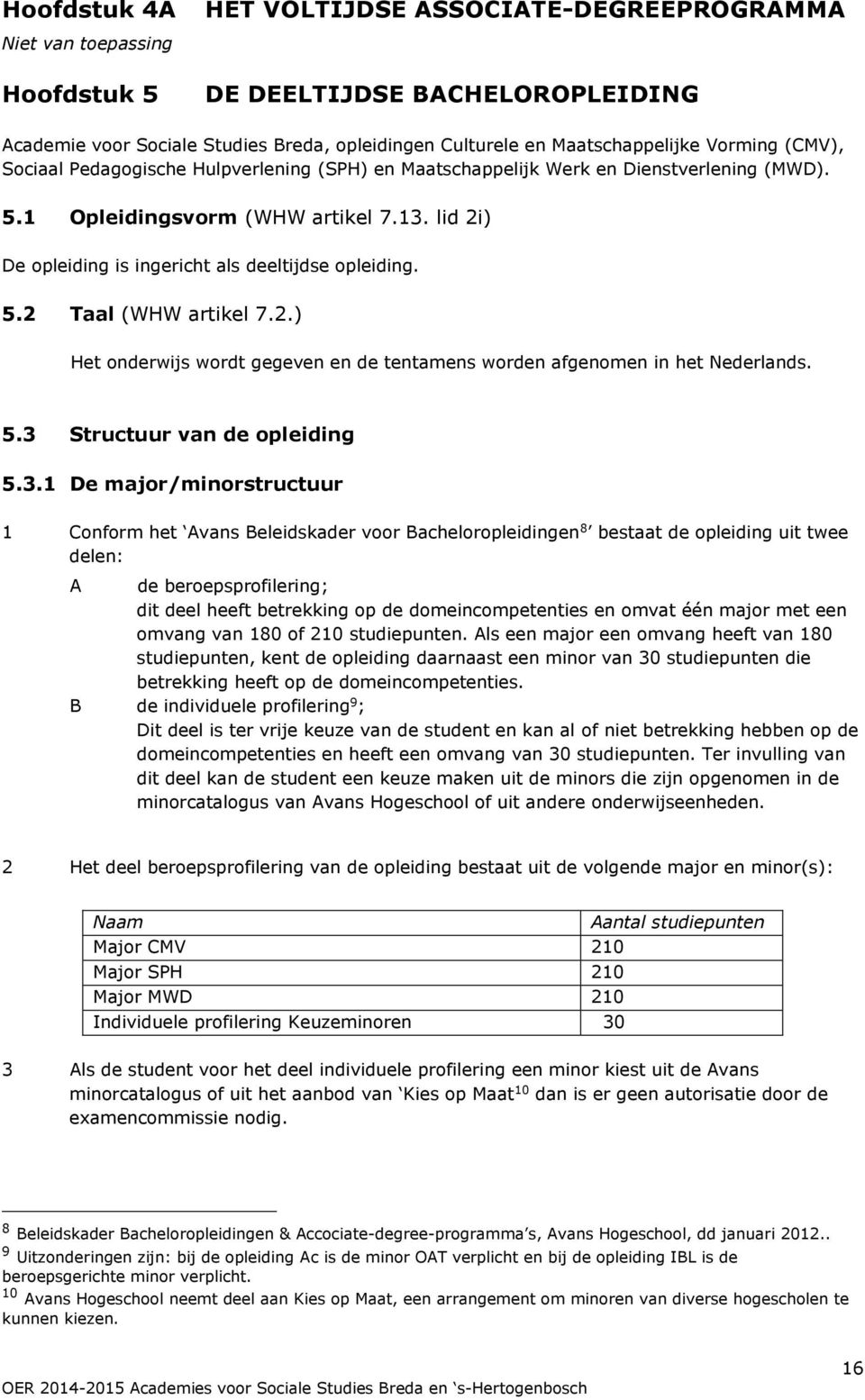 lid 2i) De opleiding is ingericht als deeltijdse opleiding. 5.2 Taal (WHW artikel 7.2.) Het onderwijs wordt gegeven en de tentamens worden afgenomen in het Nederlands. 5.3 Structuur van de opleiding 5.