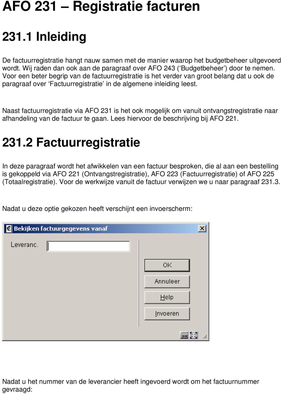 Voor een beter begrip van de factuurregistratie is het verder van groot belang dat u ook de paragraaf over Factuurregistratie in de algemene inleiding leest.