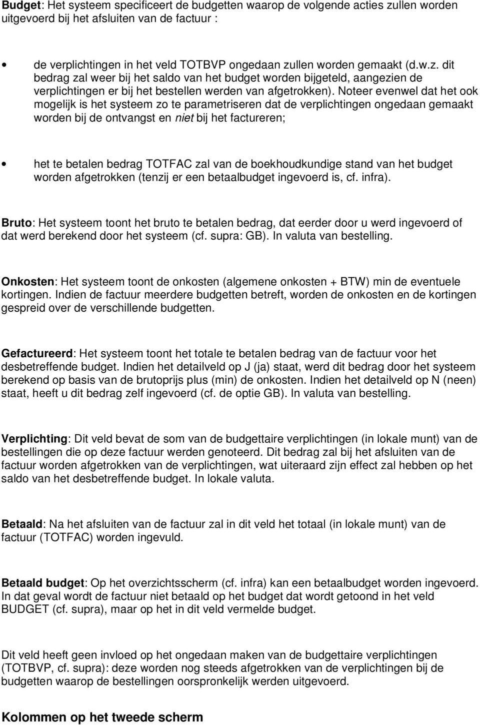 Noteer evenwel dat het ook mogelijk is het systeem zo te parametriseren dat de verplichtingen ongedaan gemaakt worden bij de ontvangst en niet bij het factureren; het te betalen bedrag TOTFAC zal van