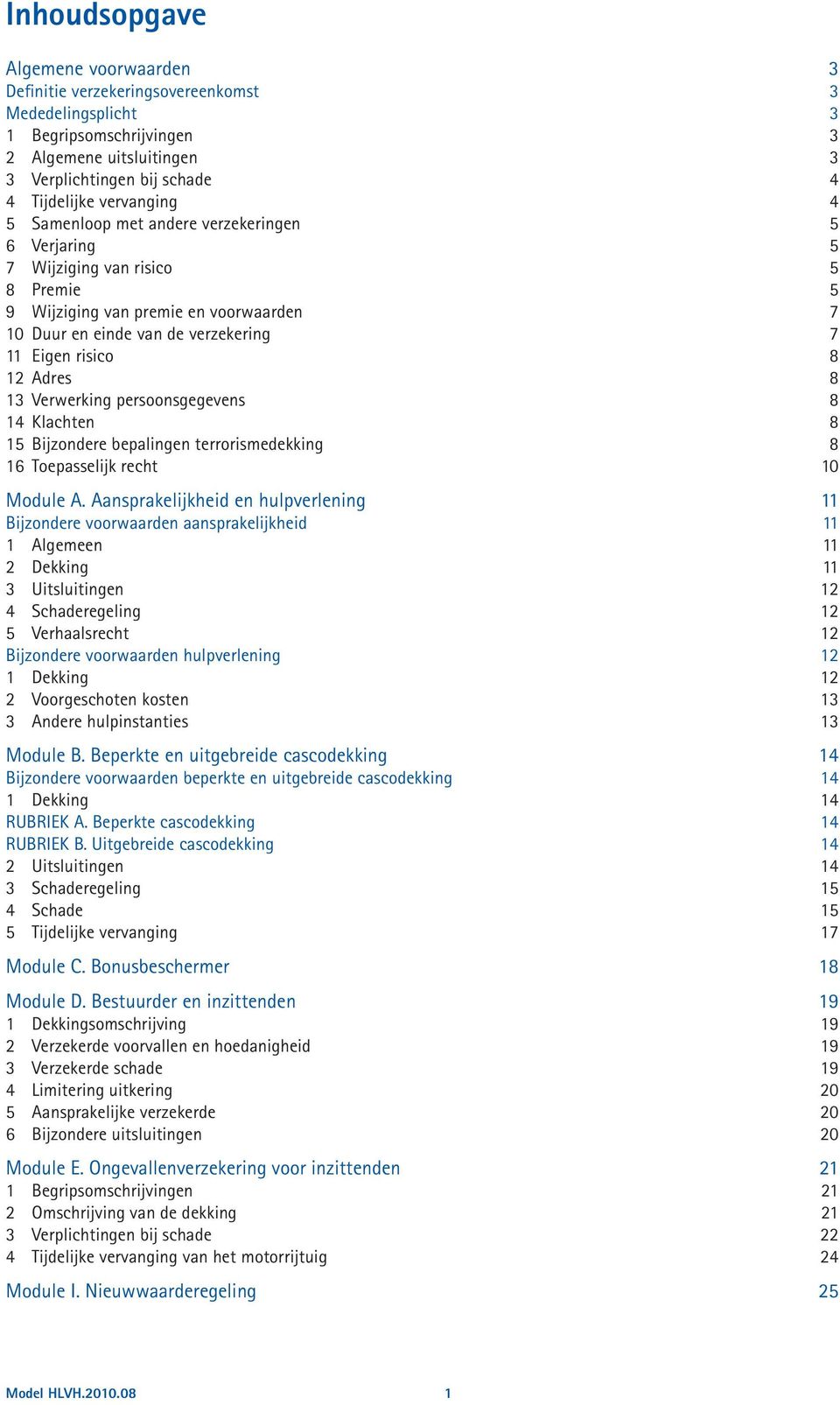 12 Adres 8 13 Verwerking persoonsgegevens 8 14 Klachten 8 15 Bijzondere bepalingen terrorismedekking 8 16 Toepasselijk recht 10 Module A.