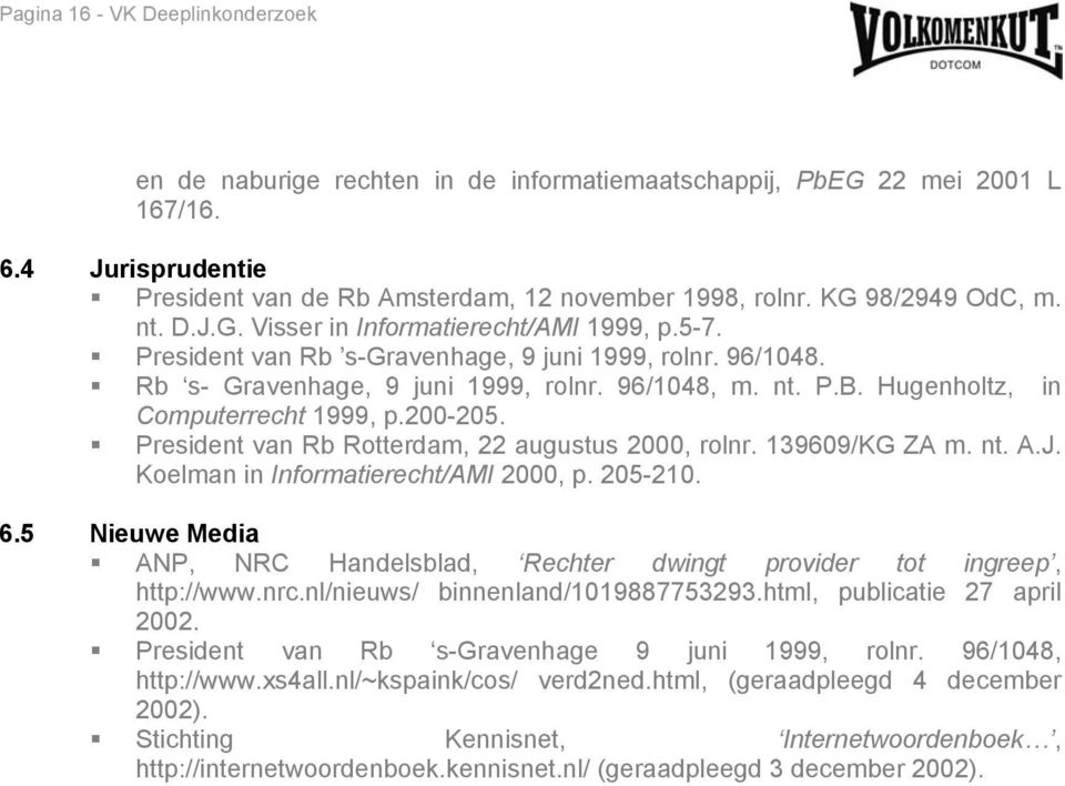 Hugenholtz, in Computerrecht 1999, p.200-205. President van Rb Rotterdam, 22 augustus 2000, rolnr. 139609/KG ZA m. nt. A.J. Koelman in Informatierecht/AMI 2000, p. 205-210. 6.