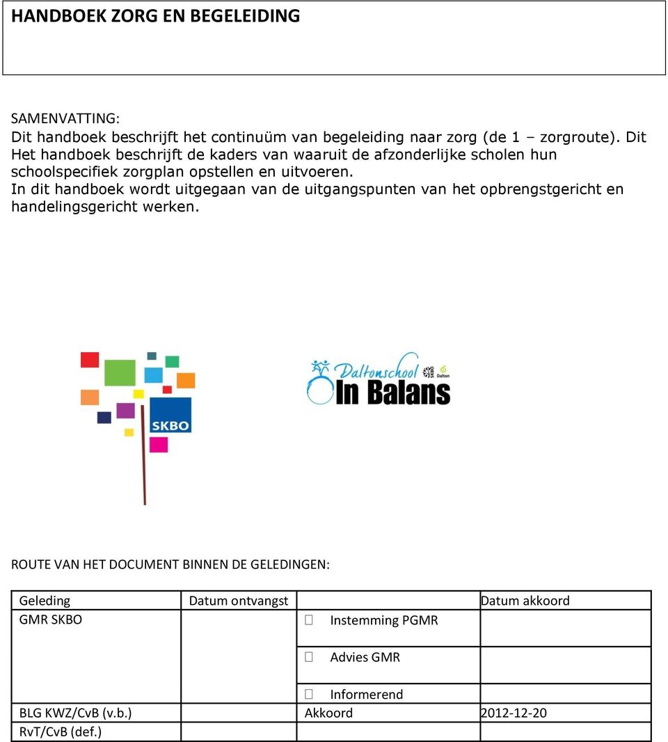 In dit handboek wordt uitgegaan van de uitgangspunten van het opbrengstgericht en handelingsgericht werken.