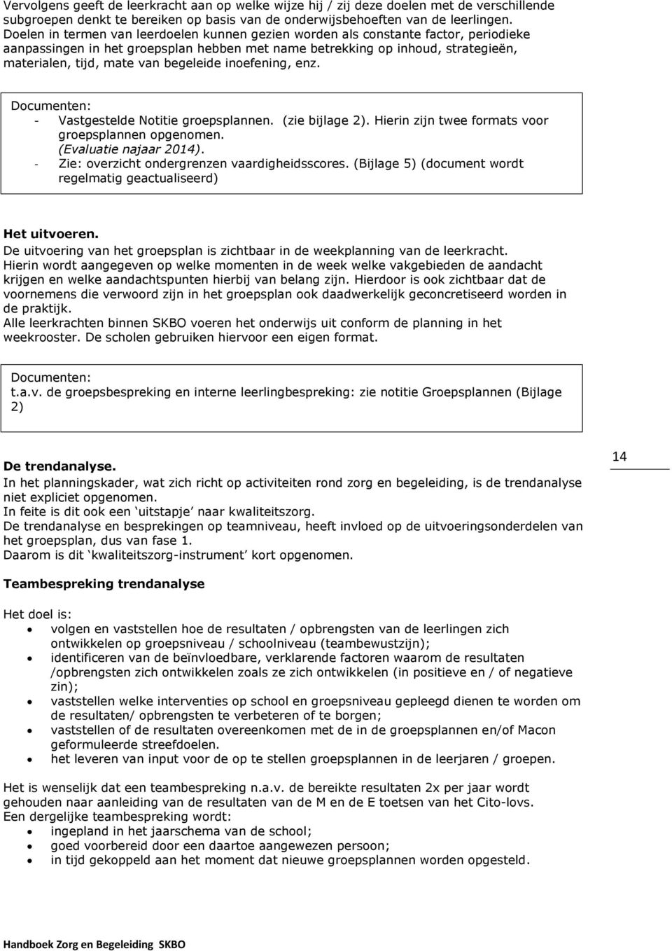 begeleide inoefening, enz. Documenten: - Vastgestelde Notitie groepsplannen. (zie bijlage 2). Hierin zijn twee formats voor groepsplannen opgenomen. (Evaluatie najaar 2014).