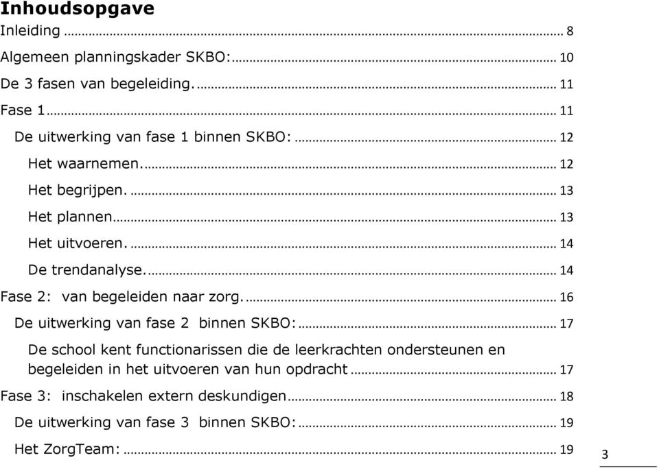 ... 14 De trendanalyse.... 14 Fase 2: van begeleiden naar zorg.... 16 De uitwerking van fase 2 binnen SKBO:.