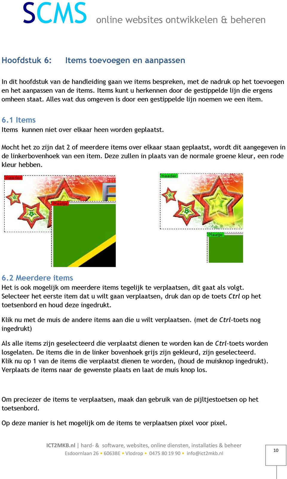 1 Items Items kunnen niet over elkaar heen worden geplaatst. Mocht het zo zijn dat 2 of meerdere items over elkaar staan geplaatst, wordt dit aangegeven in de linkerbovenhoek van een item.