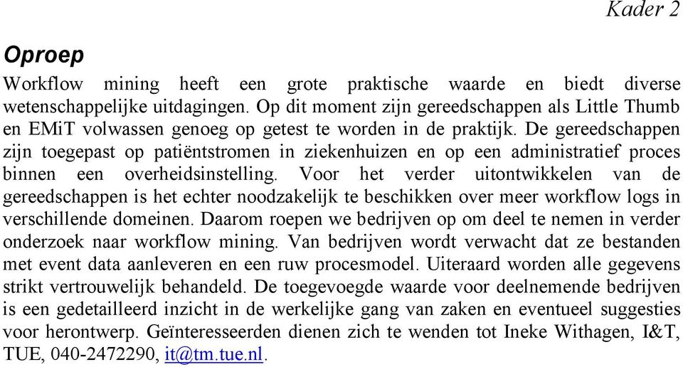 De gereedschappen zijn toegepast op patiëntstromen in ziekenhuizen en op een administratief proces binnen een overheidsinstelling.