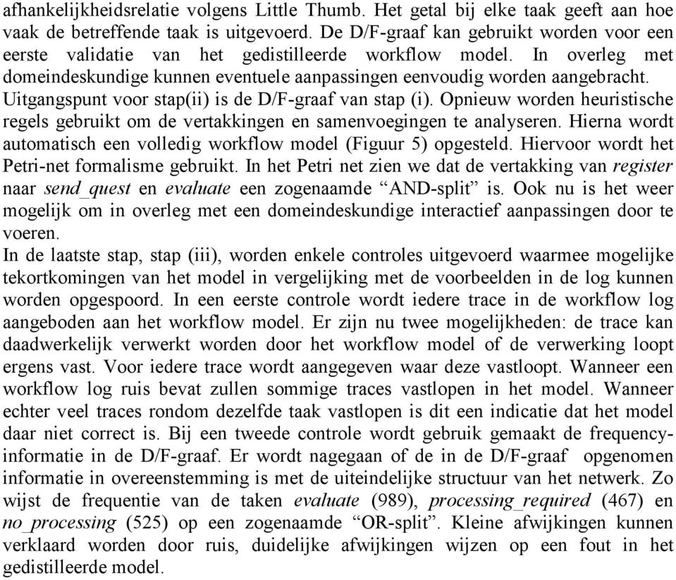 Uitgangspunt voor stap(ii) is de D/F-graaf van stap (i). Opnieuw worden heuristische regels gebruikt om de vertakkingen en samenvoegingen te analyseren.