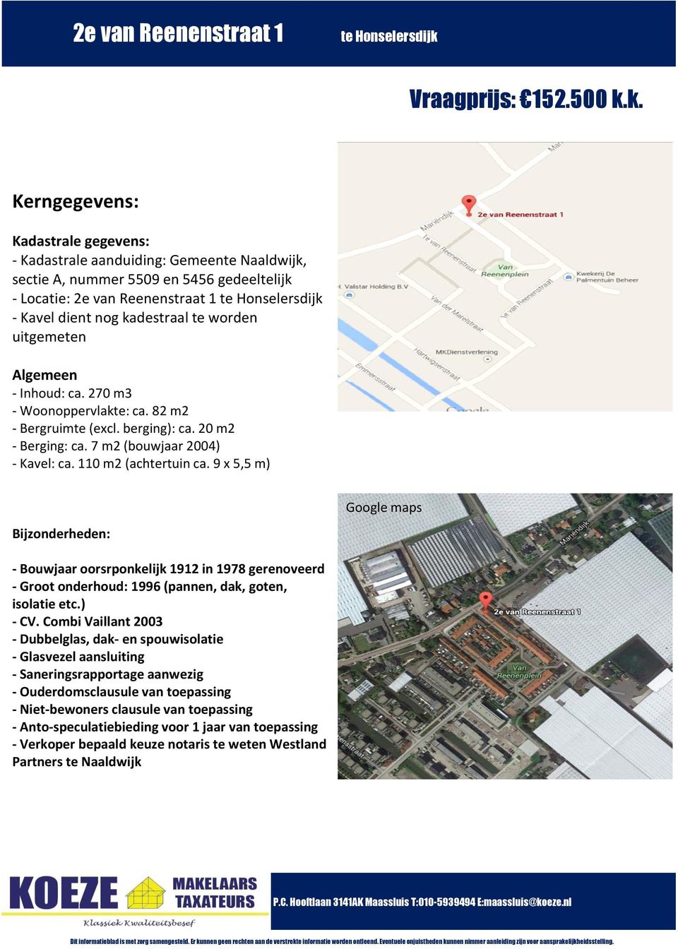 9 x 5,5 m) Bijzonderheden: Google maps - Bouwjaar oorsrponkelijk 1912 in 1978 gerenoveerd - Groot onderhoud: 1996 (pannen, dak, goten, isolatie etc.) - CV.