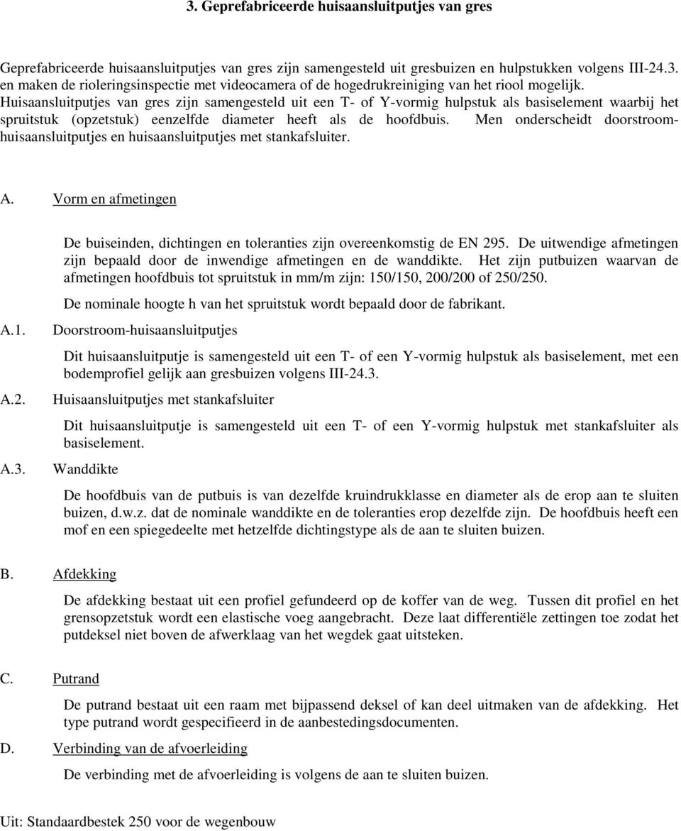 Men onderscheidt doorstroomhuisaansluitputjes en huisaansluitputjes met stankafsluiter. A. Vorm en afmetingen A.1. A.2. A.3. De buiseinden, dichtingen en toleranties zijn overeenkomstig de EN 295.