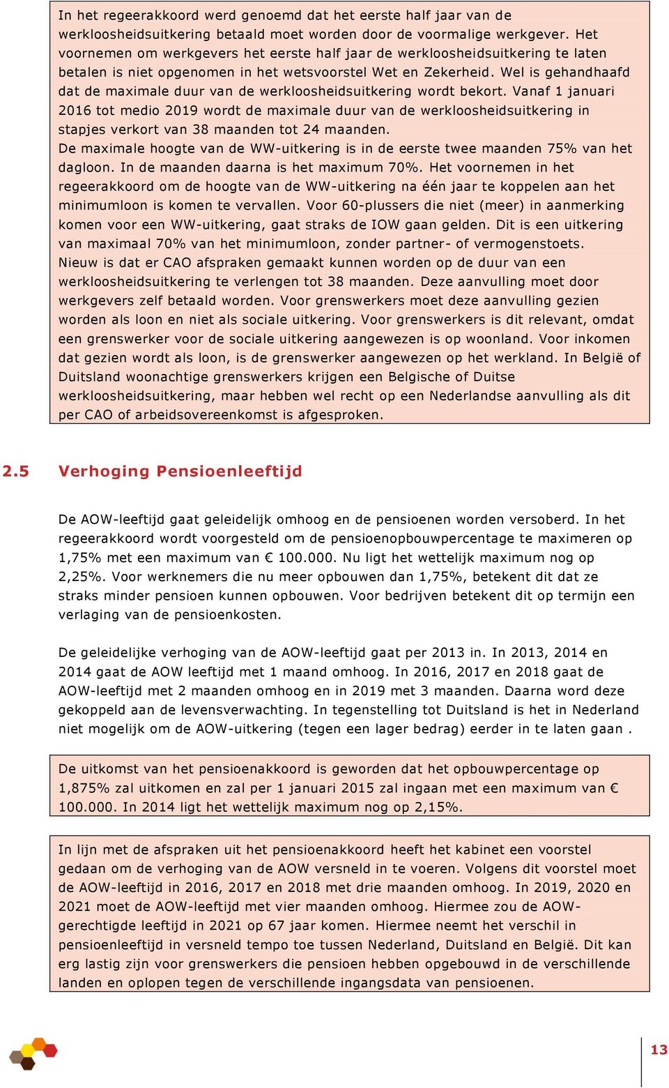 Wel is gehandhaafd dat de maximale duur van de werkloosheidsuitkering wordt bekort.