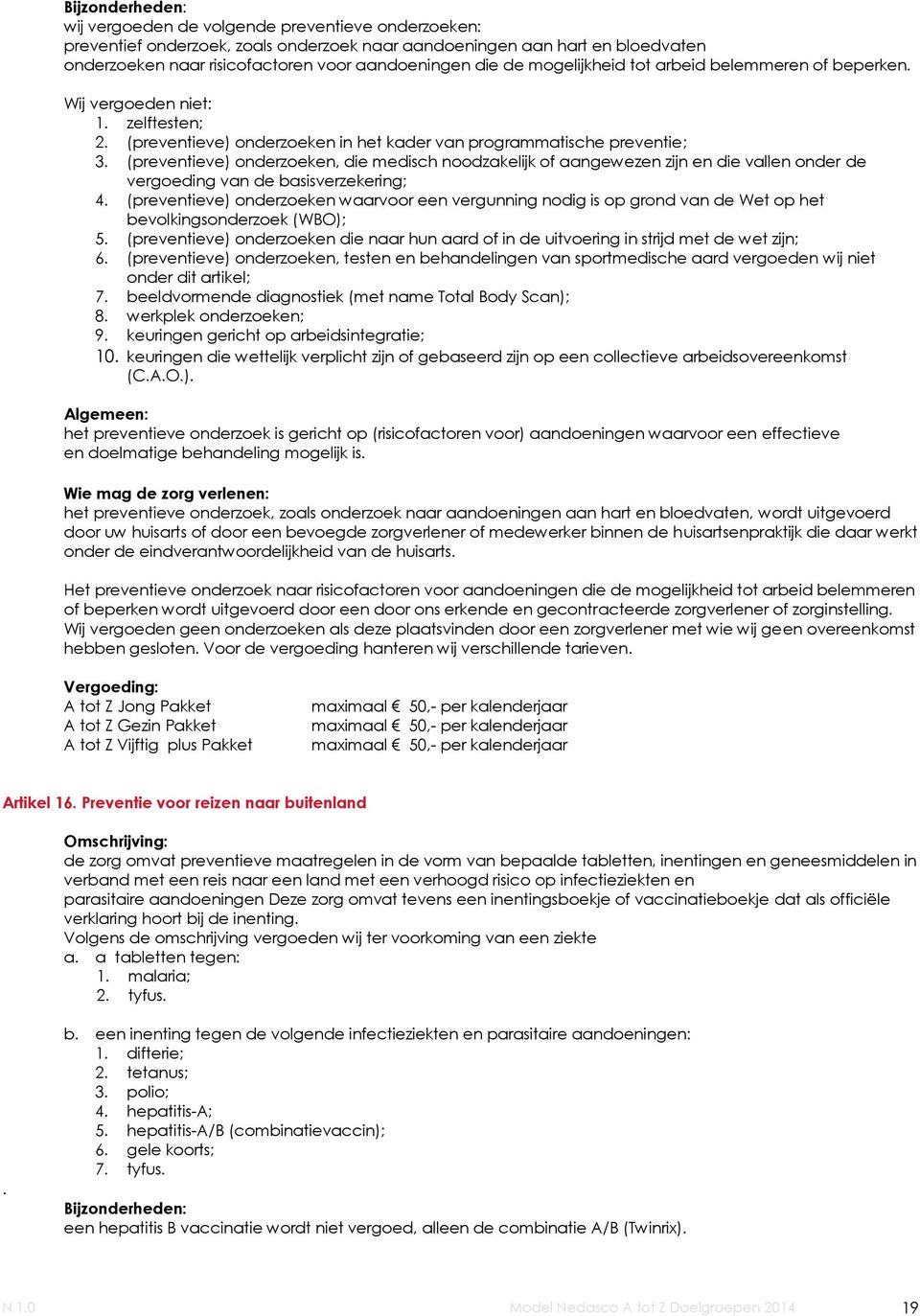 (preventieve) onderzoeken, die medisch noodzakelijk of aangewezen zijn en die vallen onder de vergoeding van de basisverzekering; 4.