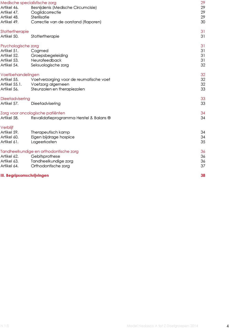 Neurofeedback 31 Artikel 54. Seksuologische zorg 32 Voetbehandelingen 32 Artikel 55. Voetverzorging voor de reumatische voet 32 Artikel 55.1. Voetzorg algemeen 32 Artikel 56.