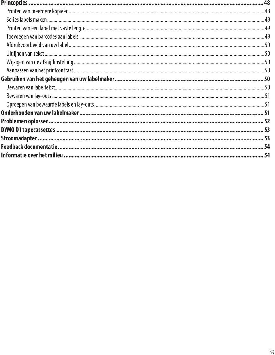 .. 50 Gebruiken van het geheugen van uw labelmaker... 50 Bewaren van labeltekst... 50 Bewaren van lay-outs... 51 Oproepen van bewaarde labels en lay-outs.