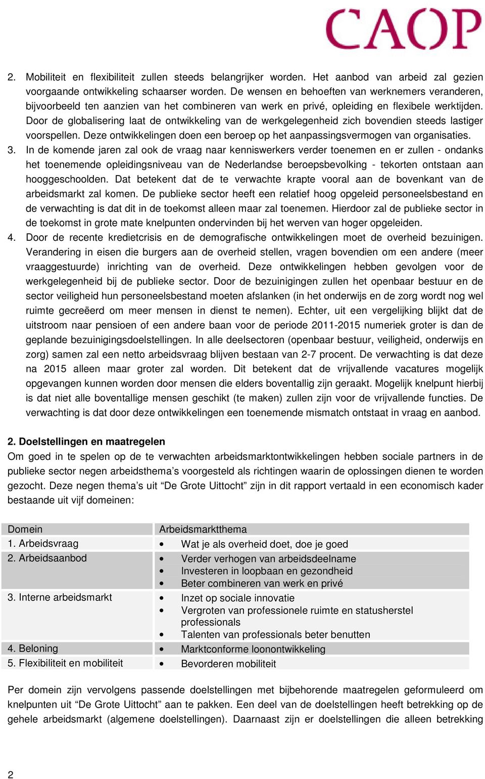 Door de globalisering laat de ontwikkeling van de werkgelegenheid zich bovendien steeds lastiger voorspellen. Deze ontwikkelingen doen een beroep op het aanpassingsvermogen van organisaties. 3.