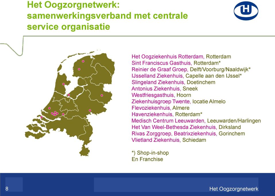 Ziekenhuisgroep Twente, locatie Almelo Flevoziekenhuis, Almere Havenziekenhuis, Rotterdam* Medisch Centrum Leeuwarden, Leeuwarden/Harlingen Het Van Weel-Bethesda