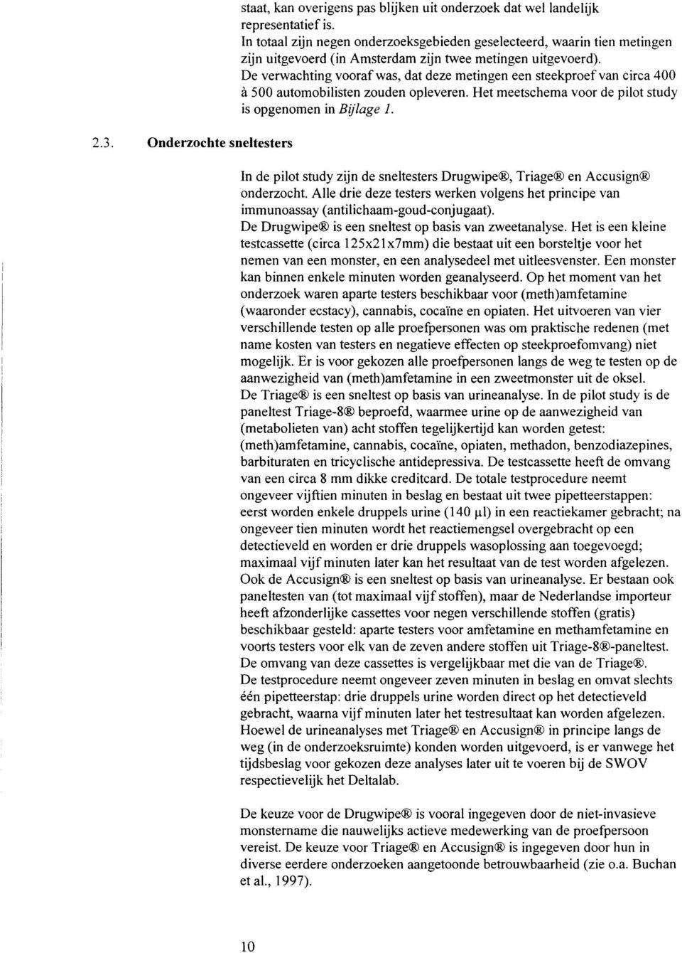 De verwachting vooraf was, dat deze metingen een steekproef van circa 400 à 500 automobilisten zouden opleveren. Het meetschema voor de pilot study is opgenomen in Bijlage 1.