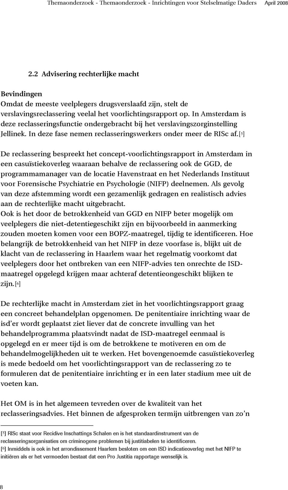 In Amsterdam is deze reclasseringsfunctie ondergebracht bij het verslavingszorginstelling Jellinek. In deze fase nemen reclasseringswerkers onder meer de RISc af.