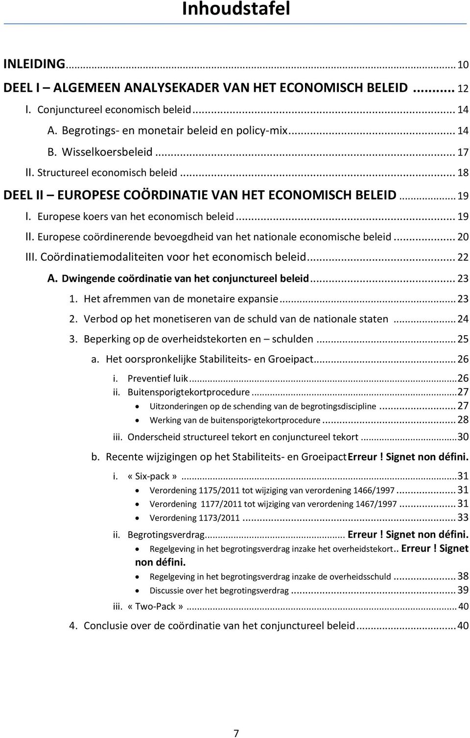 Europese coördinerende bevoegdheid van het nationale economische beleid... 20 III. Coördinatiemodaliteiten voor het economisch beleid... 22 A. Dwingende coördinatie van het conjunctureel beleid... 23 1.