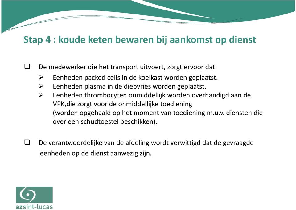 Eenheden thrombocyten onmiddellijk worden overhandigd aan de VPK,die zorgt voor de onmiddellijke toediening (worden opgehaald op het