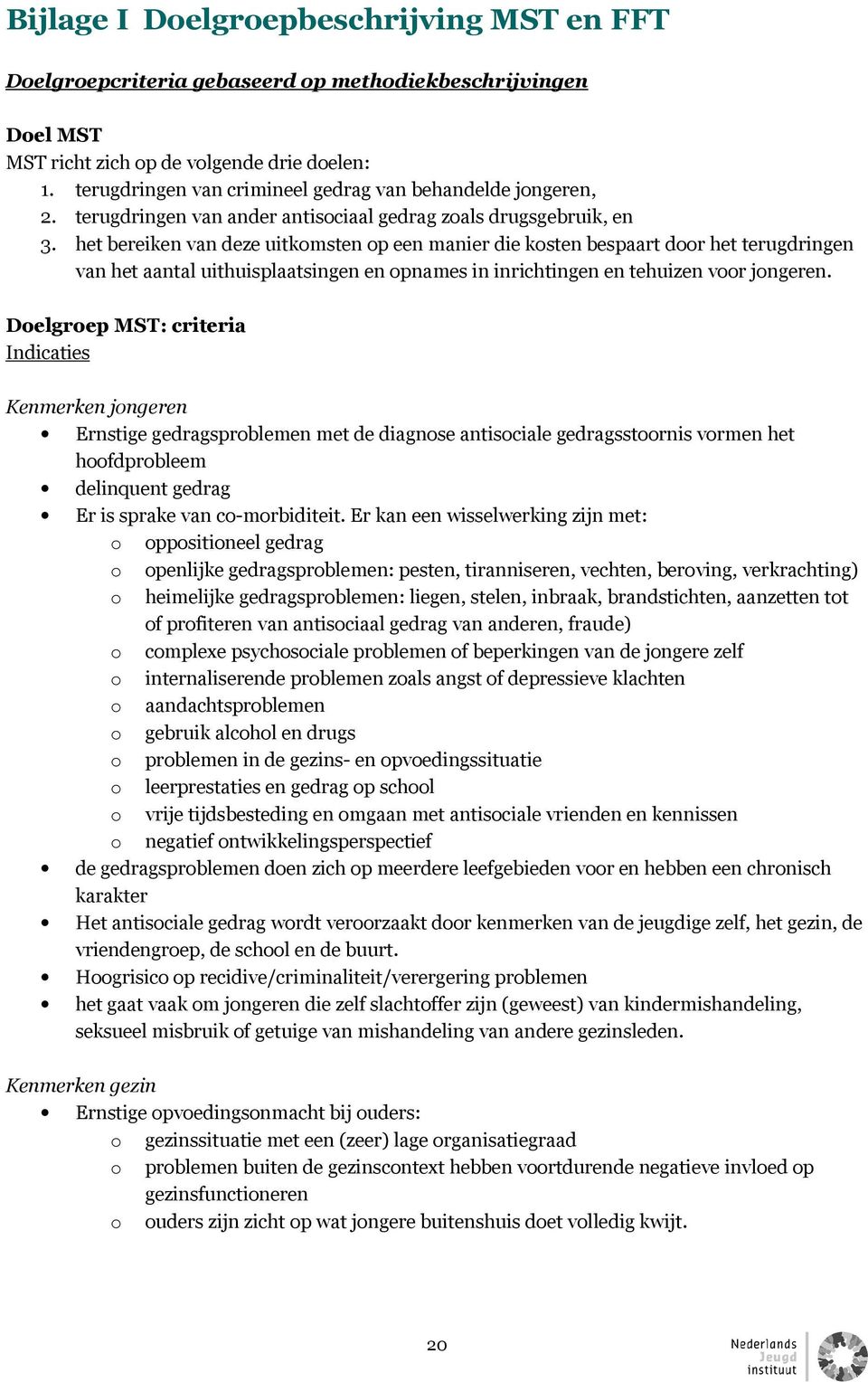 het bereiken van deze uitkomsten op een manier die kosten bespaart door het terugdringen van het aantal uithuisplaatsingen en opnames in inrichtingen en tehuizen voor jongeren.