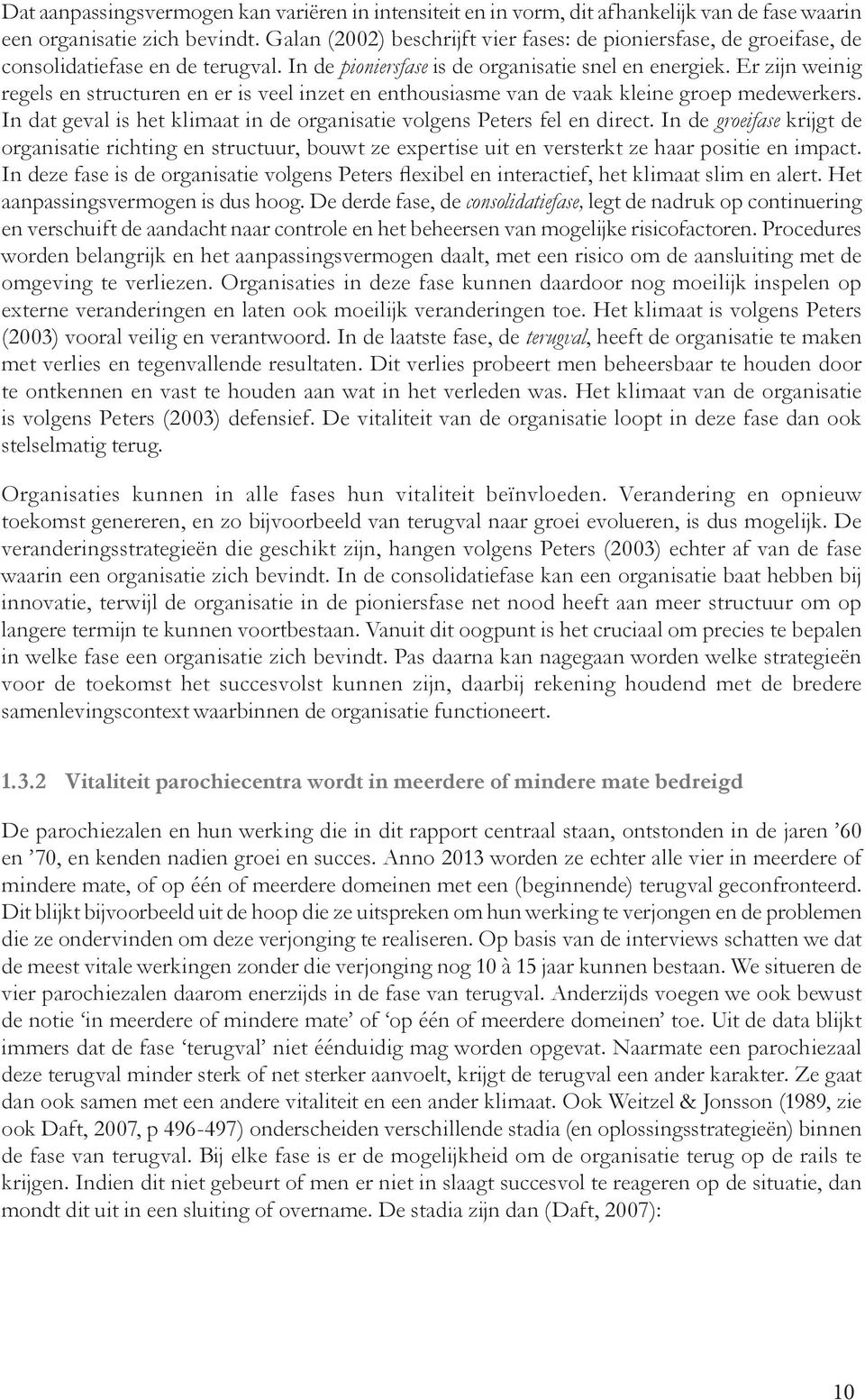 Er zijn weinig regels en structuren en er is veel inzet en enthousiasme van de vaak kleine groep medewerkers. In dat geval is het klimaat in de organisatie volgens Peters fel en direct.