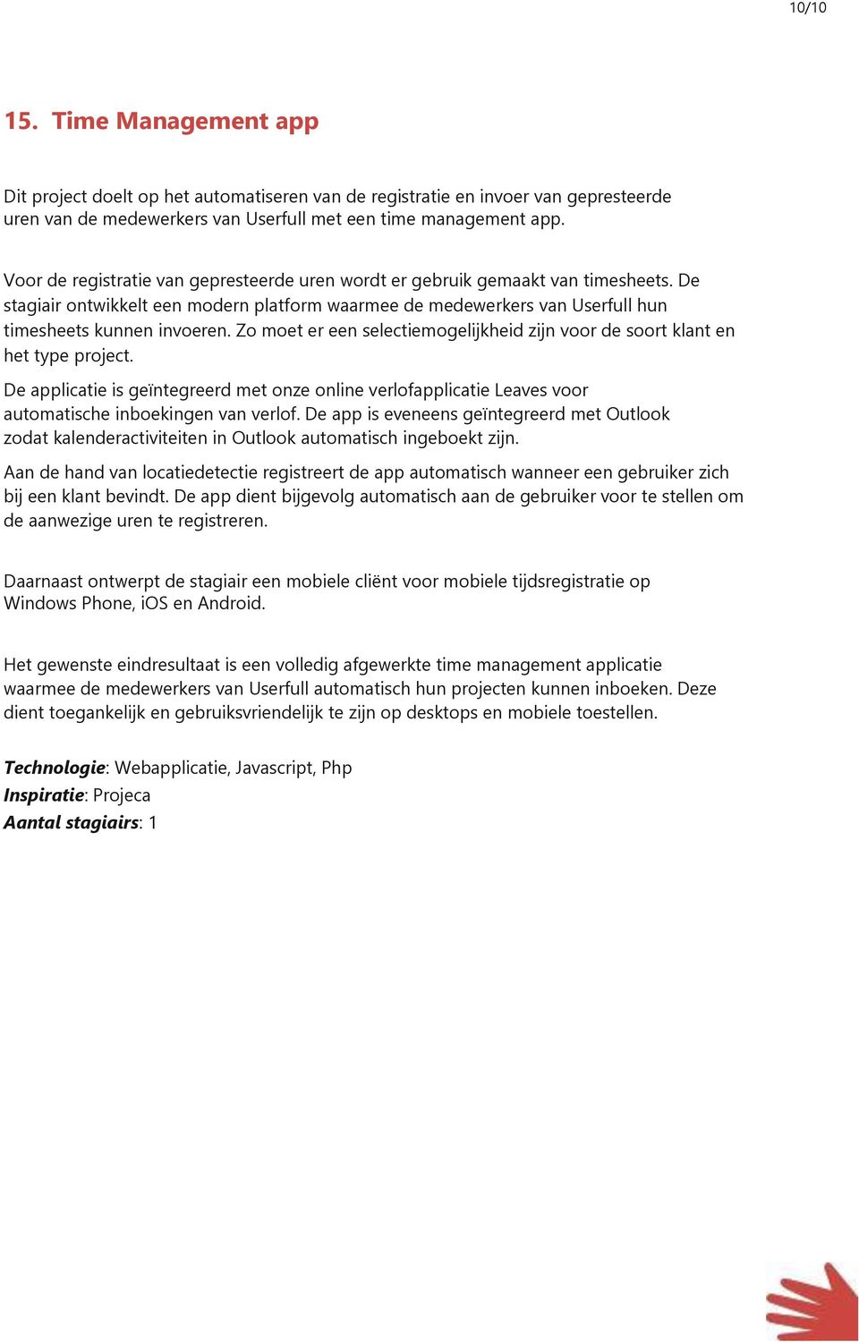 Zo moet er een selectiemogelijkheid zijn voor de soort klant en het type project. De applicatie is geïntegreerd met onze online verlofapplicatie Leaves voor automatische inboekingen van verlof.