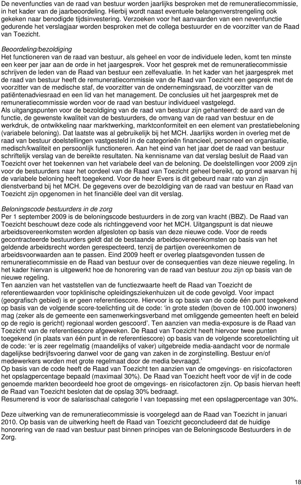 Verzoeken voor het aanvaarden van een nevenfunctie gedurende het verslagjaar worden besproken met de collega bestuurder en de voorzitter van de Raad van Toezicht.