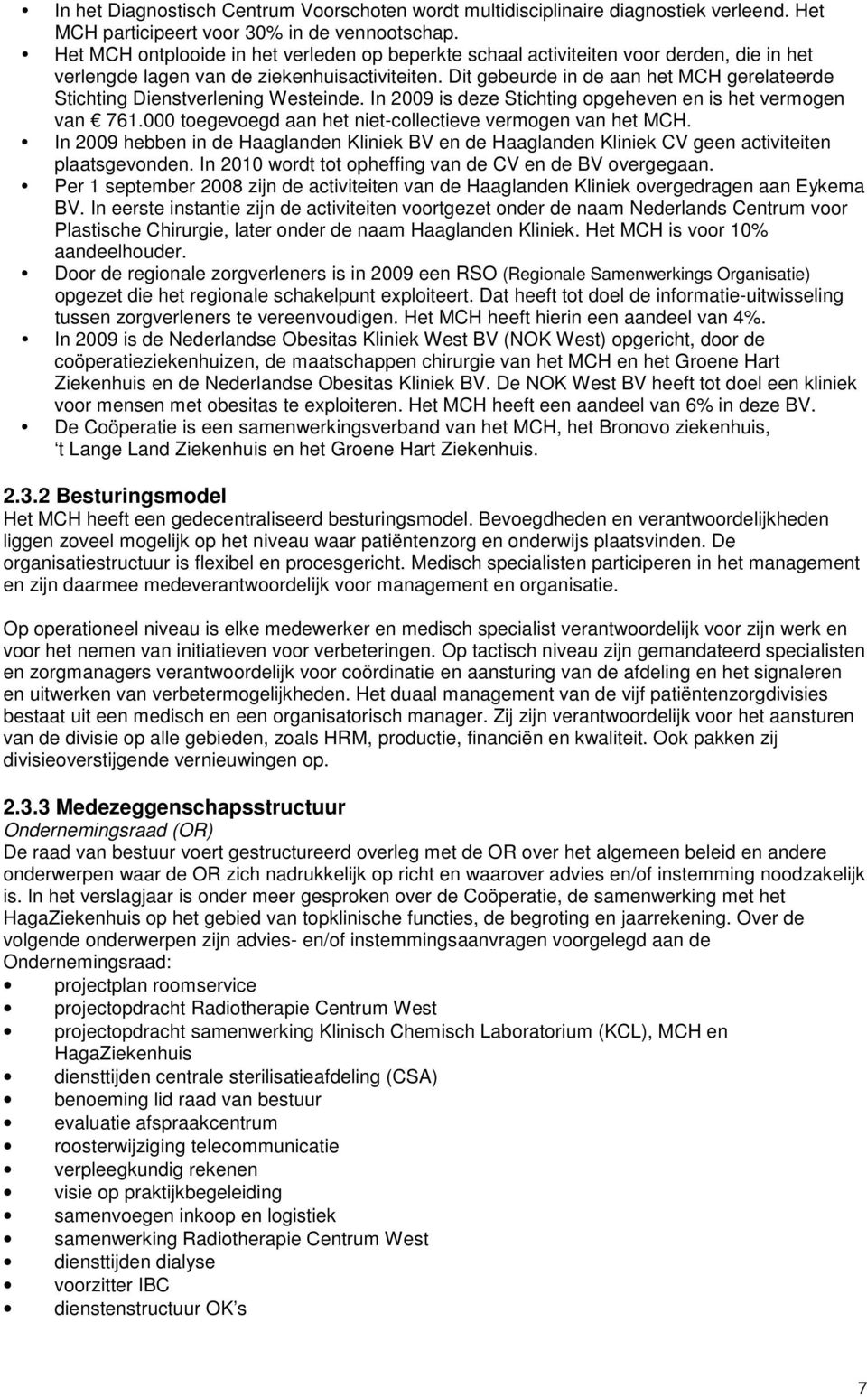 Dit gebeurde in de aan het MCH gerelateerde Stichting Dienstverlening Westeinde. In 2009 is deze Stichting opgeheven en is het vermogen van 761.