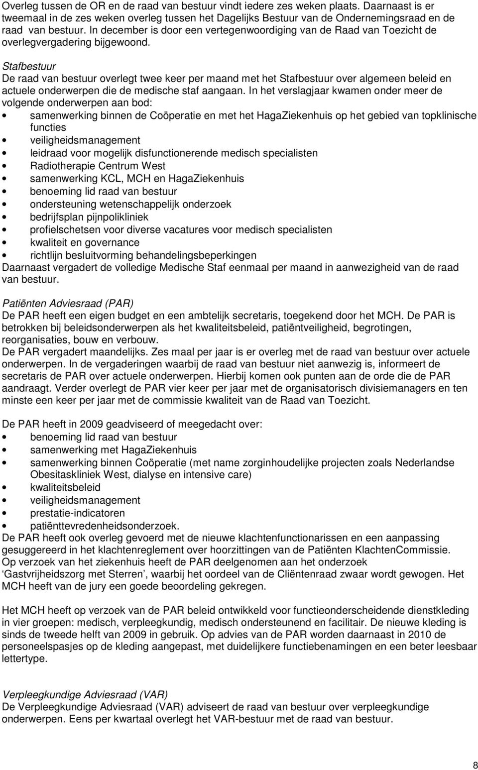 Stafbestuur De raad van bestuur overlegt twee keer per maand met het Stafbestuur over algemeen beleid en actuele onderwerpen die de medische staf aangaan.