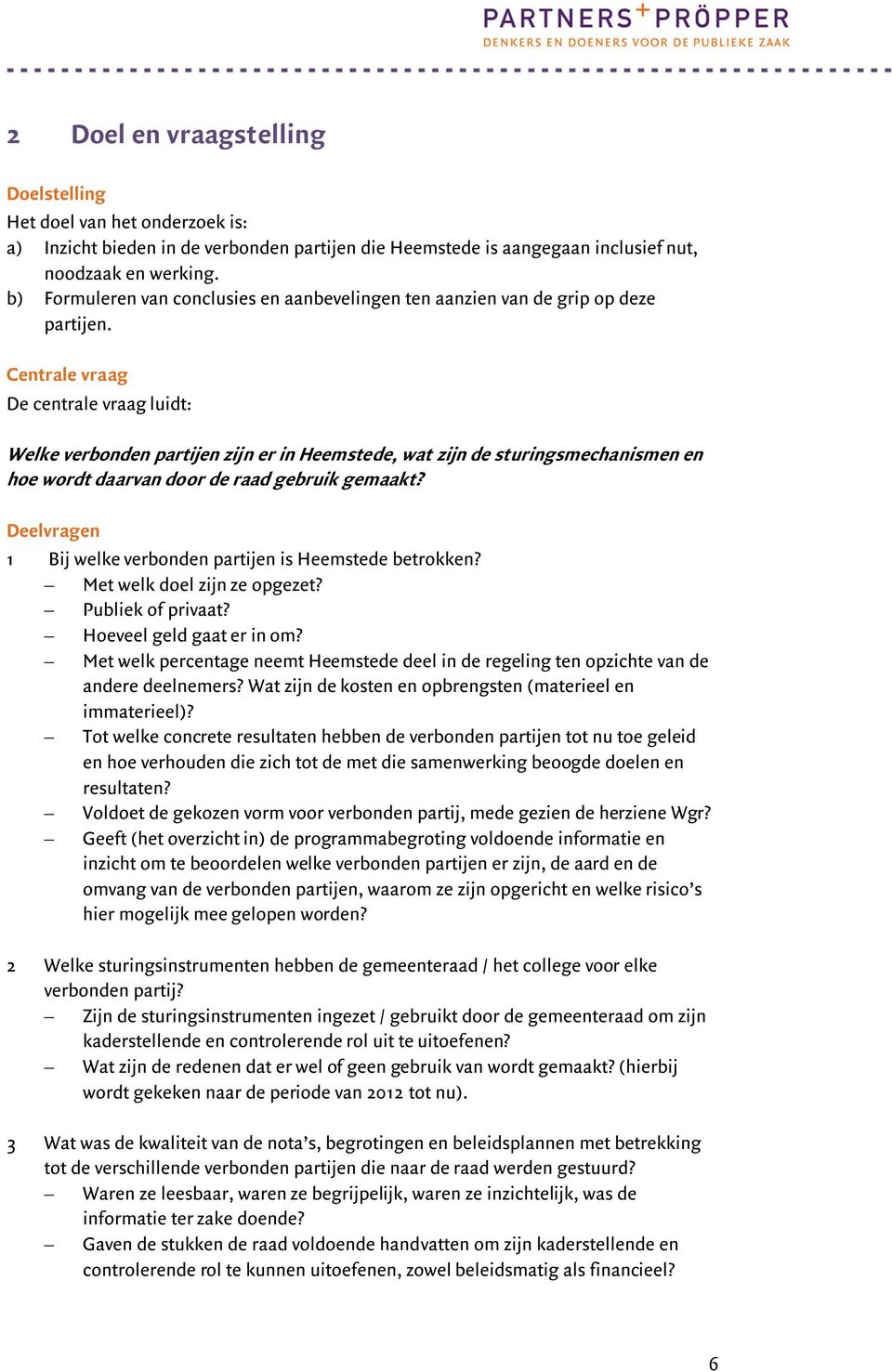 Centrale vraag De centrale vraag luidt: Welke verbonden partijen zijn er in Heemstede, wat zijn de sturingsmechanismen en hoe wordt daarvan door de raad gebruik gemaakt?