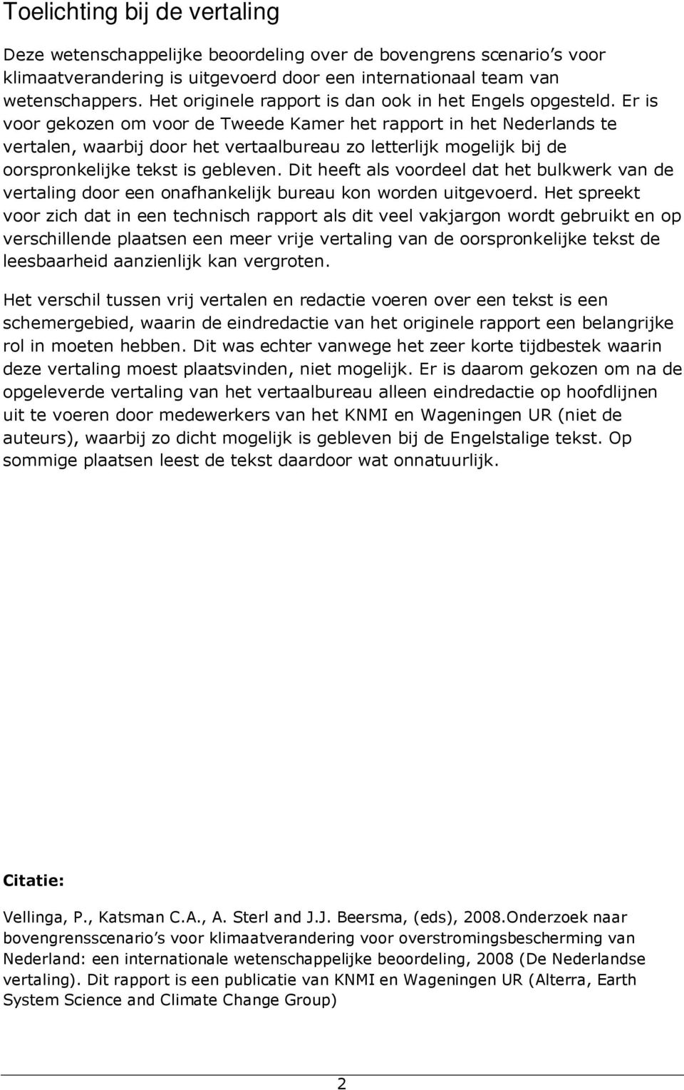 Er is voor gekozen om voor de Tweede Kamer het rapport in het Nederlands te vertalen, waarbij door het vertaalbureau zo letterlijk mogelijk bij de oorspronkelijke tekst is gebleven.