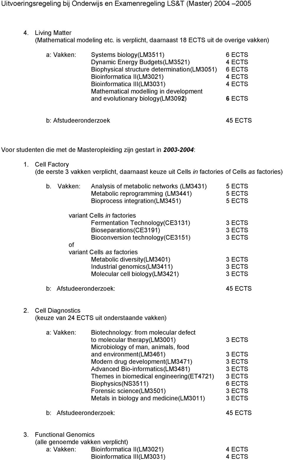 Mathematical modelling in development and evolutionary biology(lm3092) b: Afstudeeronderzoek 4 Voor studenten die met de Masteropleiding zijn gestart in 2003-2004: 1.