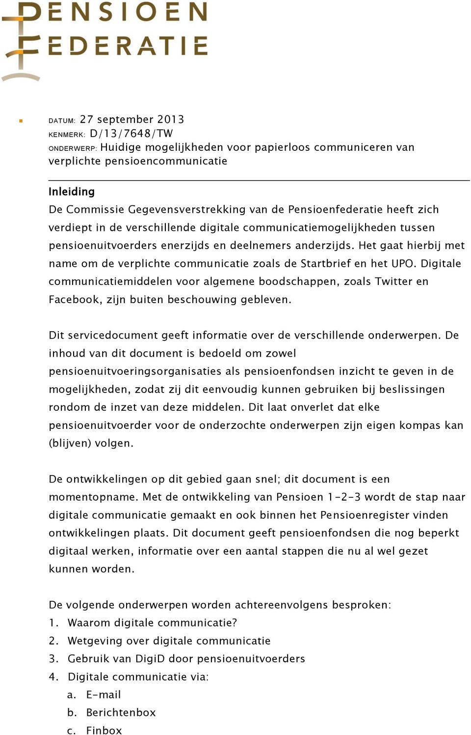 Het gaat hierbij met name om de verplichte communicatie zoals de Startbrief en het UPO.