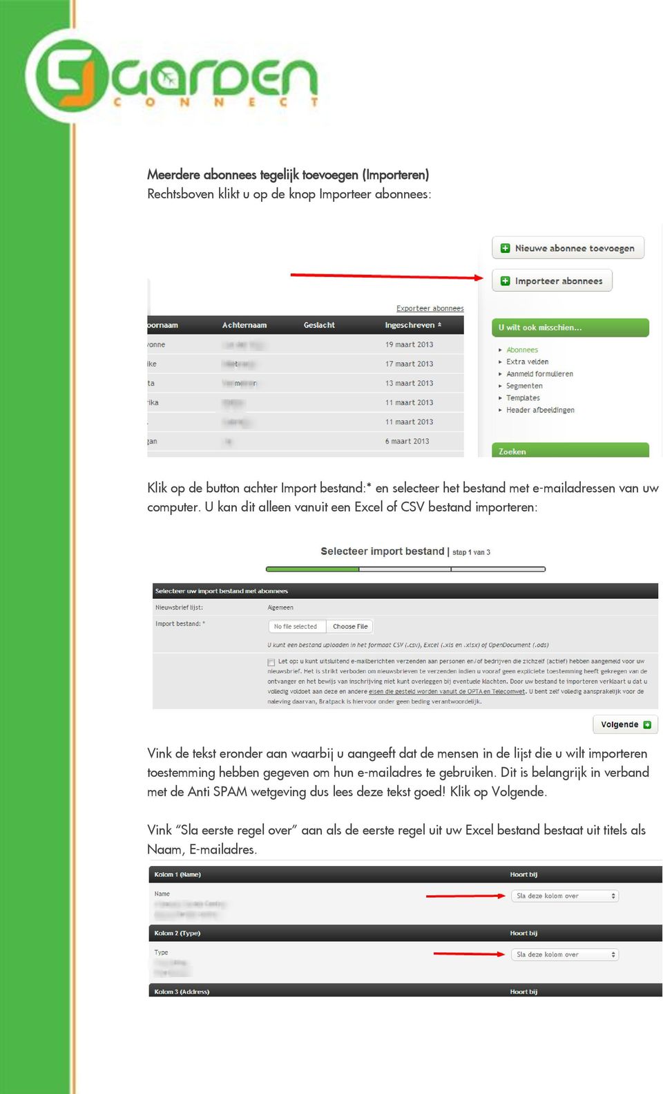 U kan dit alleen vanuit een Excel of CSV bestand importeren: Vink de tekst eronder aan waarbij u aangeeft dat de mensen in de lijst die u wilt importeren