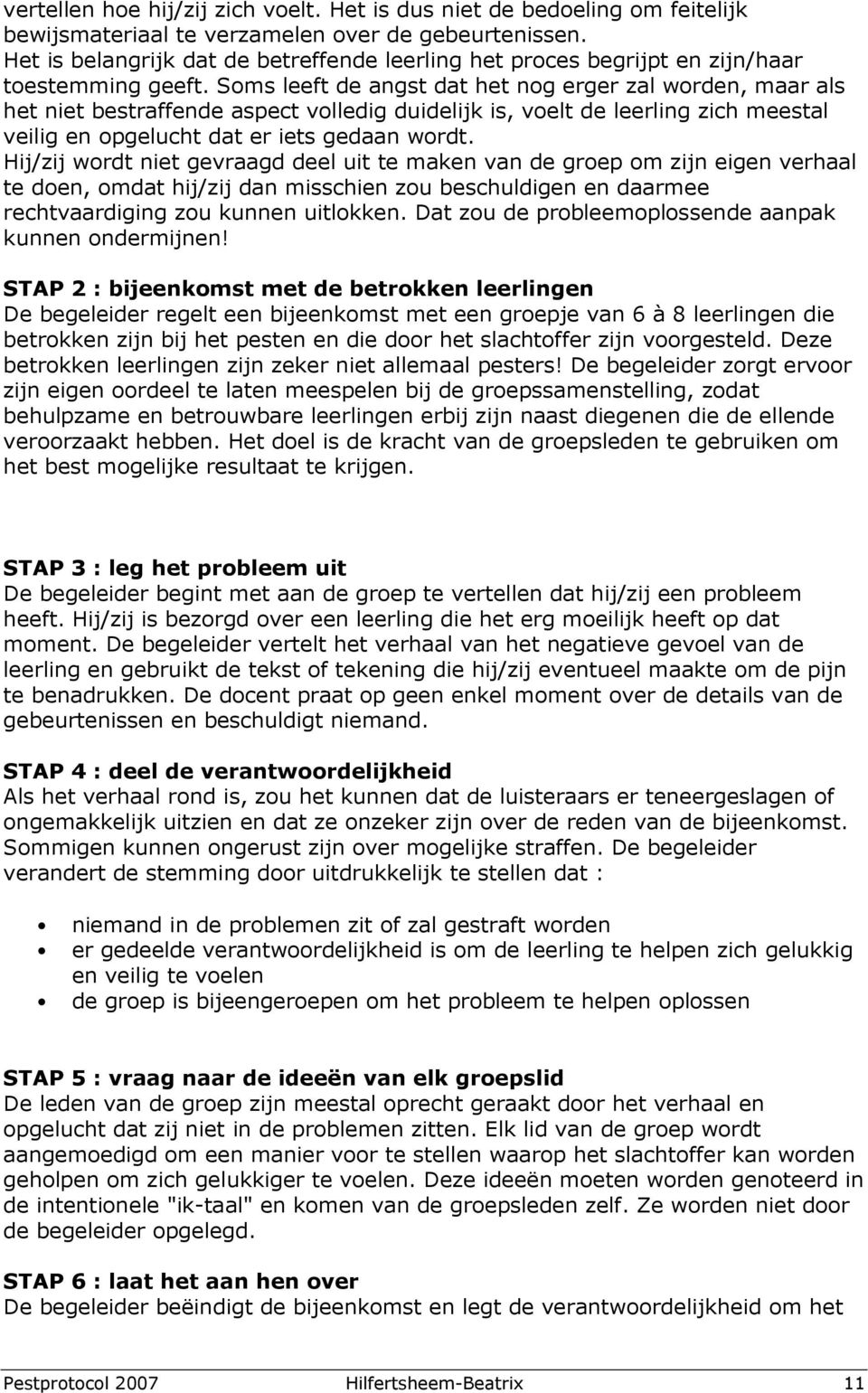 Soms leeft de angst dat het nog erger zal worden, maar als het niet bestraffende aspect volledig duidelijk is, voelt de leerling zich meestal veilig en opgelucht dat er iets gedaan wordt.