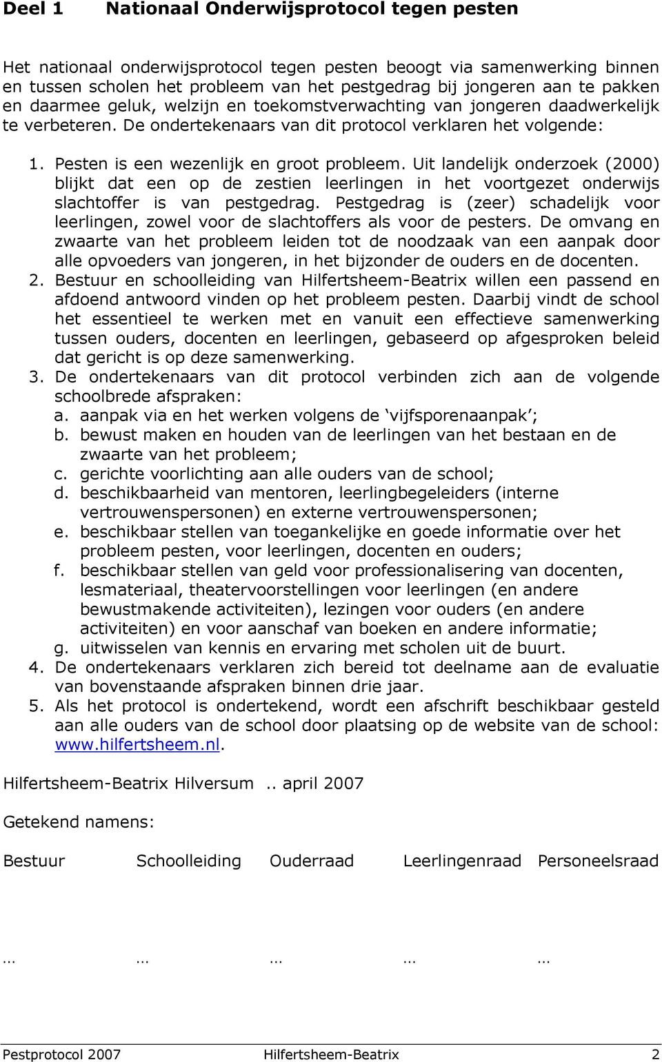 Pesten is een wezenlijk en groot probleem. Uit landelijk onderzoek (2000) blijkt dat een op de zestien leerlingen in het voortgezet onderwijs slachtoffer is van pestgedrag.