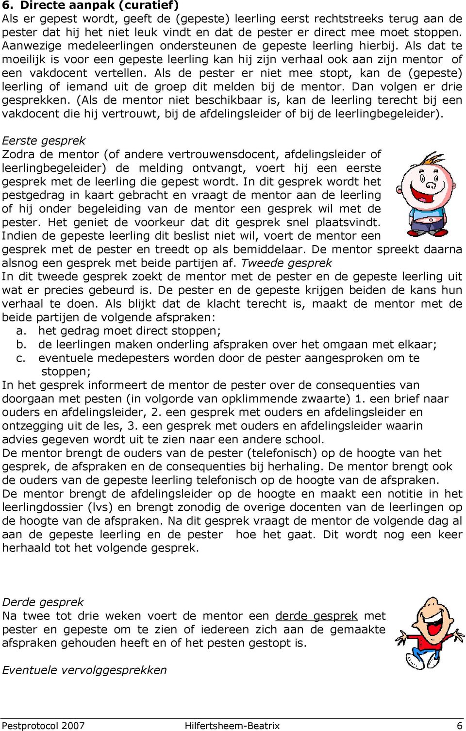 Als de pester er niet mee stopt, kan de (gepeste) leerling of iemand uit de groep dit melden bij de mentor. Dan volgen er drie gesprekken.