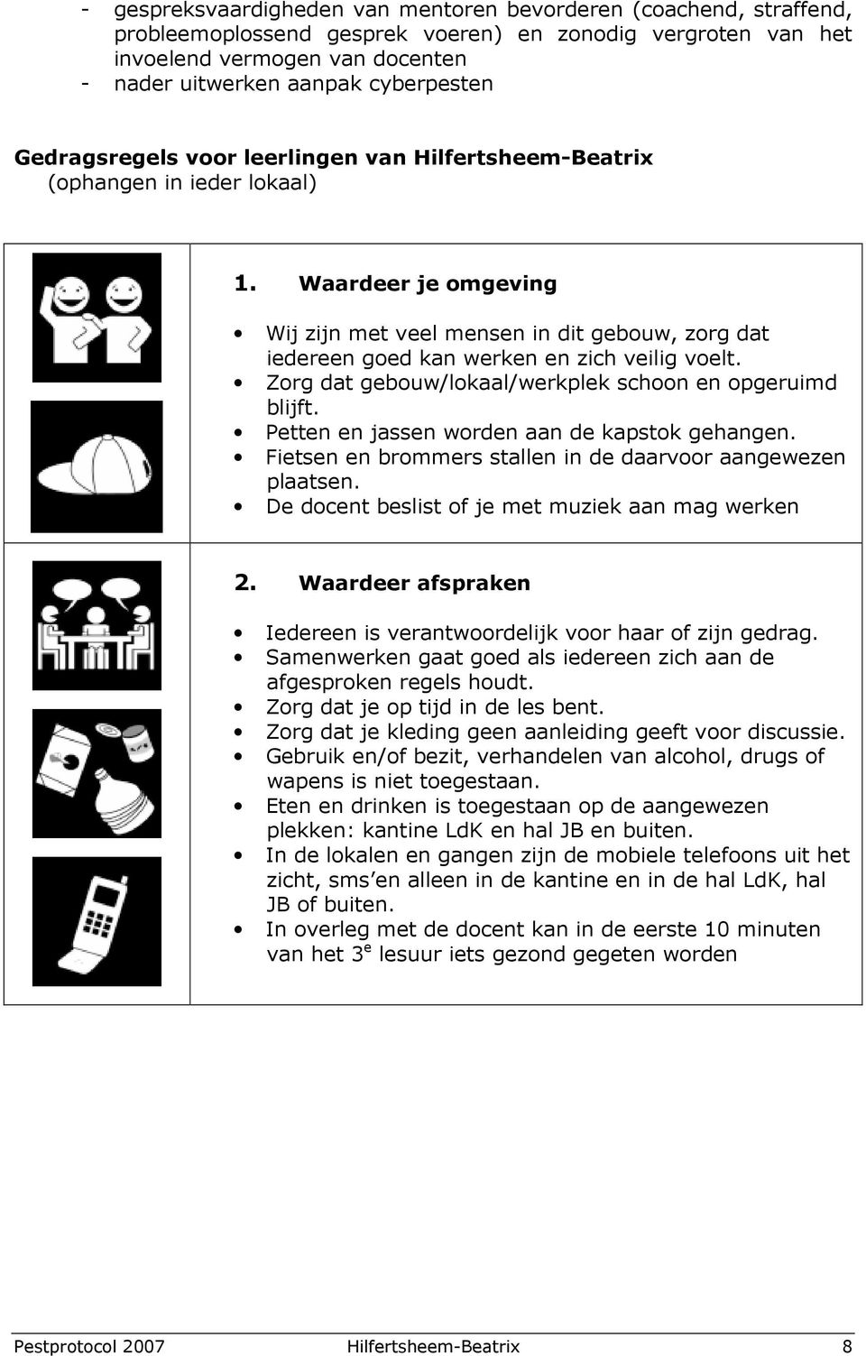 Waardeer je omgeving Wij zijn met veel mensen in dit gebouw, zorg dat iedereen goed kan werken en zich veilig voelt. Zorg dat gebouw/lokaal/werkplek schoon en opgeruimd blijft.