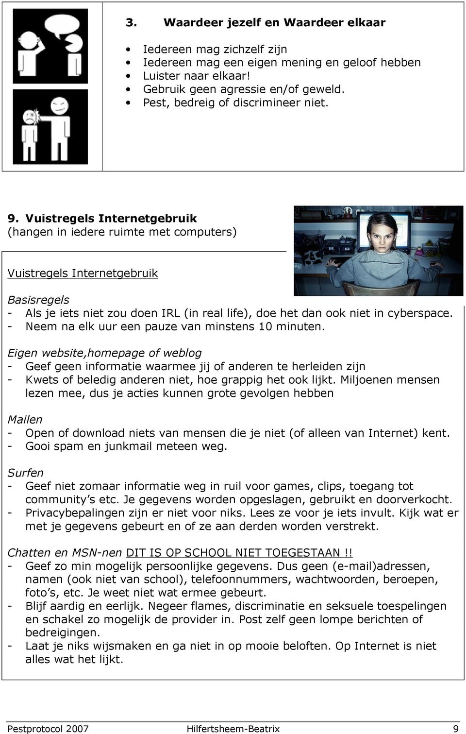 Vuistregels Internetgebruik (hangen in iedere ruimte met computers) Vuistregels Internetgebruik Basisregels - Als je iets niet zou doen IRL (in real life), doe het dan ook niet in cyberspace.