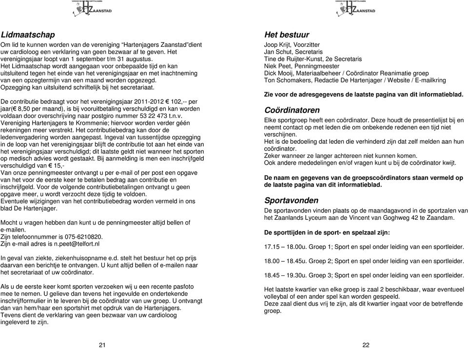 Opzegging kan uitsluitend schriftelijk bij het secretariaat.