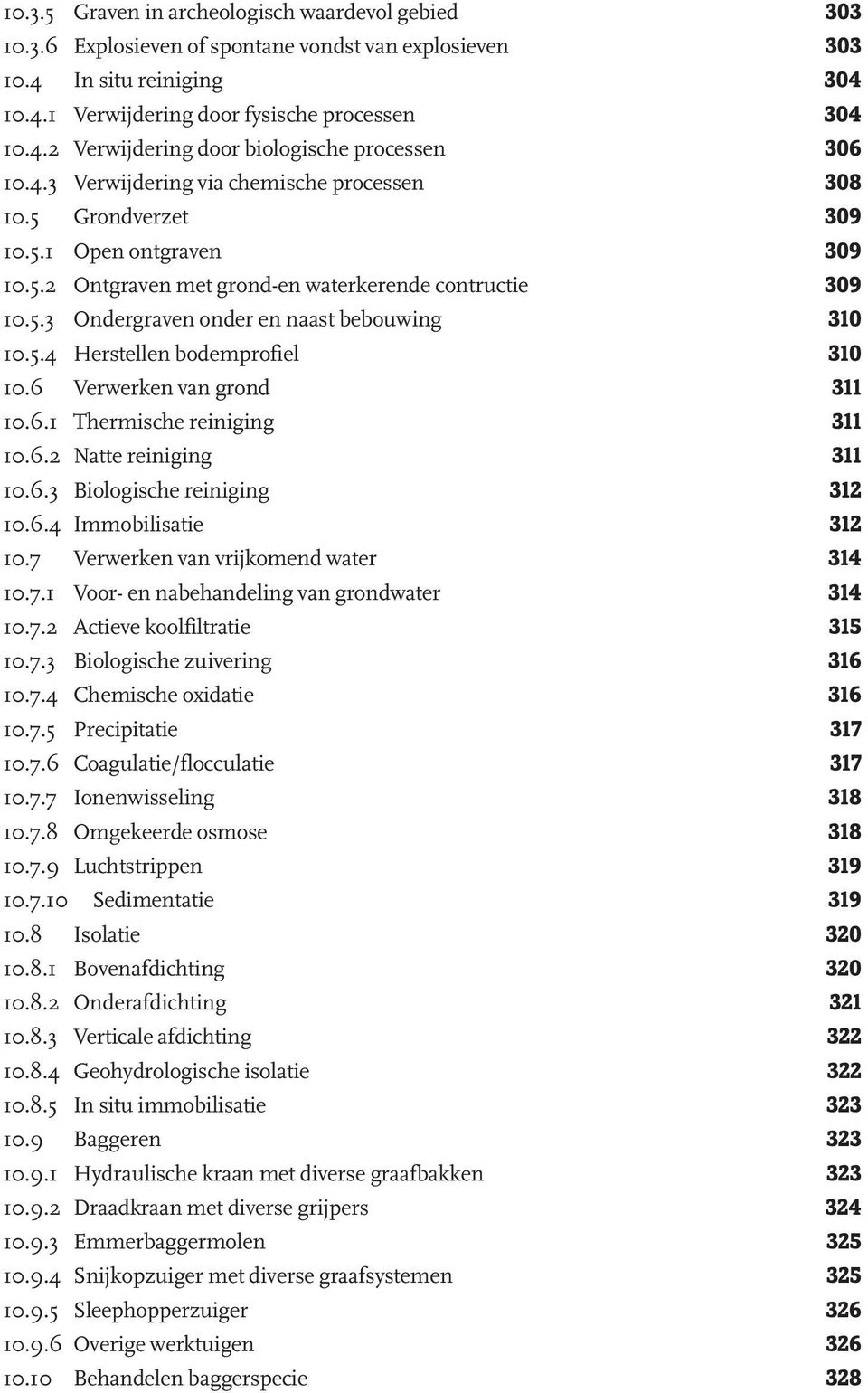 5.4 Herstellen bodemprofiel 310 10.6 Verwerken van grond 311 10.6.1 Thermische reiniging 311 10.6.2 Natte reiniging 311 10.6.3 Biologische reiniging 312 10.6.4 Immobilisatie 312 10.